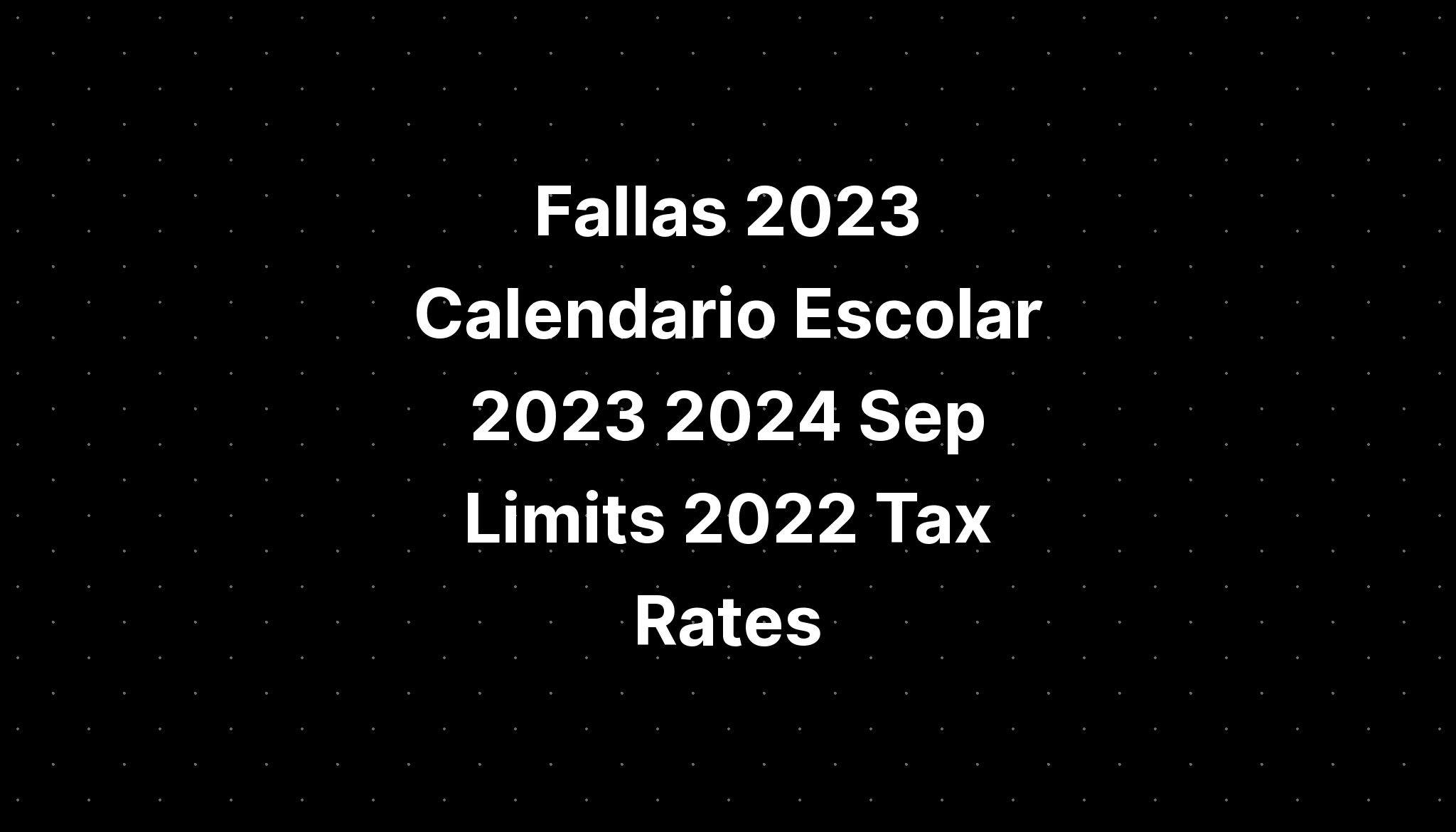 Fallas 2023 Calendario Escolar 2023 2024 Sep Limits 2022 Tax Forms